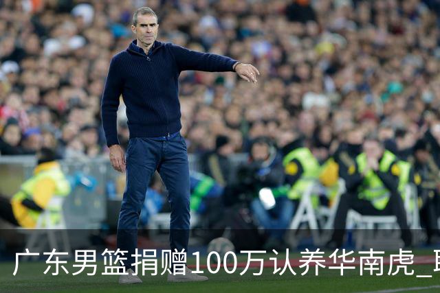 广东男篮捐赠100万认养华南虎 取名“宏宏”